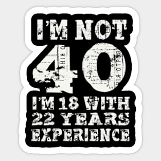 I’m not 40 i’m 18 with 22 years experience Sticker